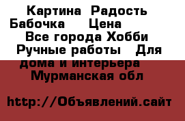 Картина “Радость (Бабочка)“ › Цена ­ 3 500 - Все города Хобби. Ручные работы » Для дома и интерьера   . Мурманская обл.